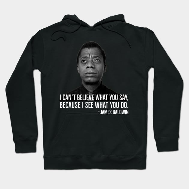 James Baldwin, I can’t believe what you say because I see what you do, Black History Hoodie by UrbanLifeApparel